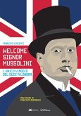 Welcome Signor Mussolini. L'unico viaggio del duce a Londra Welcome Signor Mussolini. L'unico viaggio del duce a Londra