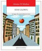 Stay Clown. In viaggio alla scoperta dell'essere umani Stay Clown. In viaggio alla scoperta dell'essere umani