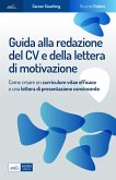 Guida alla redazione del cv e della lettera di motivazione. Come creare un curriculum vitae efficace e una lettera di presentazione convincente Guida alla redazione del cv e della lettera di motivazione. Come creare un curriculum vitae efficace e una lettera di presentazione convincente