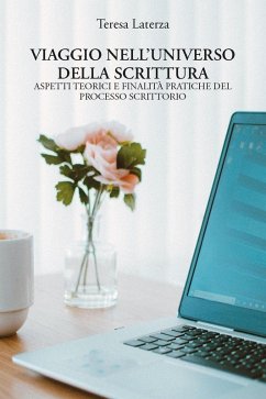Viaggio nell'universo della scrittura. Aspetti teorici e finalità pratiche del processo scrittorio - Laterza, Teresa Viaggio nell'universo della scrittura. Aspetti teorici e finalità pratiche del processo scrittorio - Laterza, Teresa