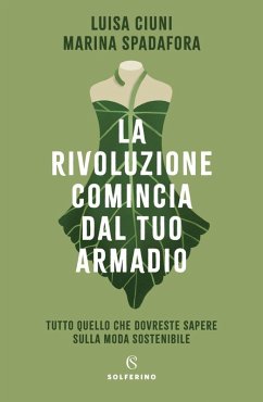 La rivoluzione comincia dal tuo armadio. Tutto quello che dovreste sapere sulla moda sostenibile - Ciuni, Luisa; Spadafora, Marina