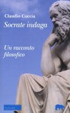 Socrate indaga. Un racconto filosofico Socrate indaga. Un racconto filosofico