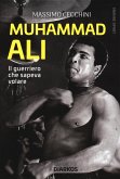 Muhammad Ali. Il guerriero che sapeva volare Muhammad Ali. Il guerriero che sapeva volare