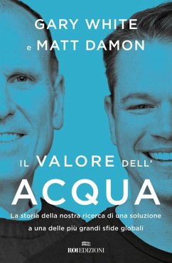 Il valore dell'acqua. La nostra ricerca di una soluzione a una delle più grandi sfide globali - White, Gary; Damon, Matt
