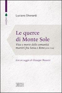 Le querce di Monte Sole. Vita e morte delle comunità martiri fra Setta e Reno (1989-1944) - Gherardi, Luciano