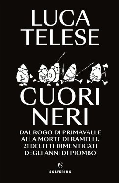 Cuori neri. Dal rogo di Primavalle alla morte di Ramelli. 21 delitti dimenticati degli anni di piombo - Telese, Luca