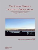 Tra Ionio e Tirreno: orizzonti d'archeologia. Omaggio a Elena Lattanzi Tra Ionio e Tirreno: orizzonti d'archeologia. Omaggio a Elena Lattanzi