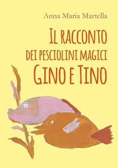 Il racconto dei pesciolini magici Gino e Tino - Martella, Anna Maria Il racconto dei pesciolini magici Gino e Tino - Martella, Anna Maria