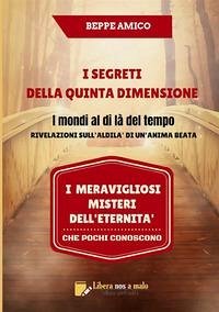 I segreti della quinta dimensione. I mondi al di là del tempo. Rivelazioni sull'aldilà di un'anima beata. I meravigliosi misteri dell'eternità che pochi conoscono - Beppe Amico I segreti della quinta dimensione. I mondi al di là del tempo. Rivelazioni sull'aldilà di un'anima beata. I meravigliosi misteri dell'eternità che pochi conoscono - Beppe Amico