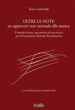 Oltre le note. Un approccio non razionale alla musica. Il metodo Anora, una poetica ed una ricerca per la Formazione musicale psicodinamica - Carnevale, Tony Oltre le note. Un approccio non razionale alla musica. Il metodo Anora, una poetica ed una ricerca per la Formazione musicale psicodinamica - Carnevale, Tony