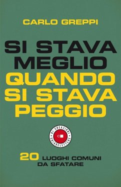 Si stava meglio quando si stava peggio. 20 luoghi comuni da sfatare - Greppi, Carlo Si stava meglio quando si stava peggio. 20 luoghi comuni da sfatare - Greppi, Carlo