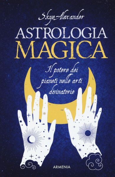 Astrologia magica. Il potere dei pianeti nelle arti divinatorie Astrologia magica. Il potere dei pianeti nelle arti divinatorie