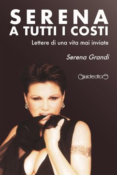 Serena a tutti i costi. Lettere di una vita mai inviate - Grandi, Serena