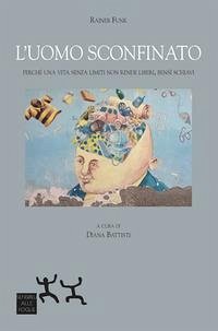 Cover L' uomo sconfinato. Perché una vita senza limiti non rende liberi, bensì schiavi