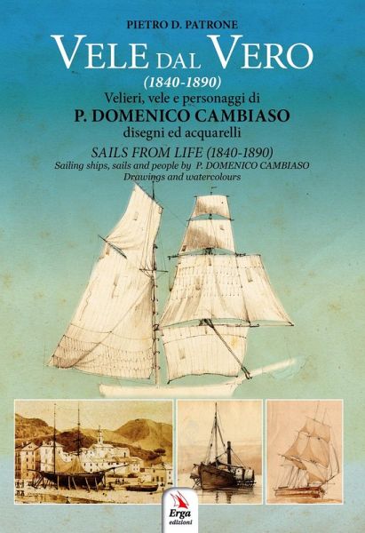Vele dal vero (1840-1890). Velieri, vele e personaggi di P. Domenico Cambiaso. Ediz. italiana e inglese Vele dal vero (1840-1890). Velieri, vele e personaggi di P. Domenico Cambiaso. Ediz. italiana e inglese