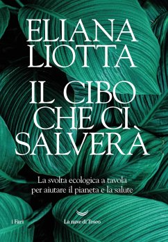 Il cibo che ci salverà. La svolta ecologica a tavola per aiutare il pianeta e la salute - Liotta, Eliana