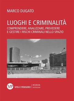 Luoghi e criminalità. Comprendere, analizzare, prevedere e gestire i rischi criminali nello spazio - Dugato, Marco Luoghi e criminalità. Comprendere, analizzare, prevedere e gestire i rischi criminali nello spazio - Dugato, Marco