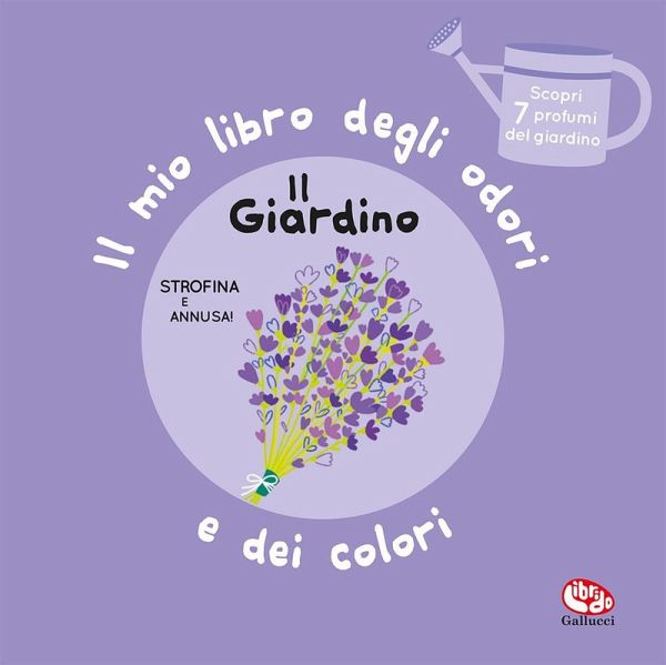 Il giardino. Il mio libro degli odori e dei colori Il giardino. Il mio libro degli odori e dei colori