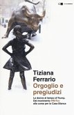 Orgoglio e pregiudizi. Le donne al tempo di Trump. Dal movimento #MeToo alla corsa per la Casa Bianca Orgoglio e pregiudizi. Le donne al tempo di Trump. Dal movimento #MeToo alla corsa per la Casa Bianca