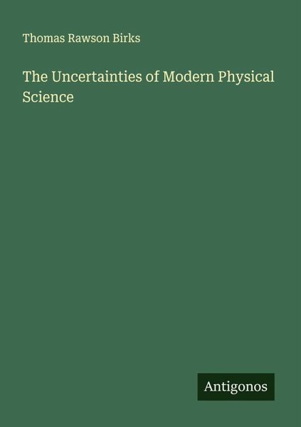 The Uncertainties of Modern Physical Science The Uncertainties of Modern Physical Science