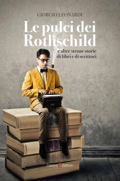 Le pulci dei Rothschild e altre strane storie di libri e di scrittori - Leonardi, Giorgio