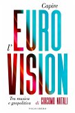 Capire l'Eurovision. Tra musica e geopolitica Capire l'Eurovision. Tra musica e geopolitica