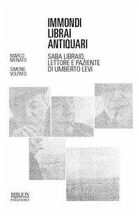 Immondi librai antiquari. Saba libraio, lettore e paziente di Umberto Levi - Menato, Marco; Volpato, Simone