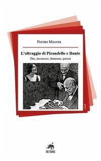 Cover L' oltraggio di Pirandello e Dante. Dio, inconscio, fantasmi, poesia