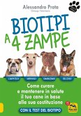 Biotipi a 4 zampe. Come curare e mantenere in salute il tuo cane in base alla sua costituzione. Con il test del biotipo Biotipi a 4 zampe. Come curare e mantenere in salute il tuo cane in base alla sua costituzione. Con il test del biotipo