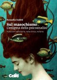 Sul masochismo. L'enigma della psicoanalisi. Riflessioni nella teoria, nella clinica, nell'arte Sul masochismo. L'enigma della psicoanalisi. Riflessioni nella teoria, nella clinica, nell'arte