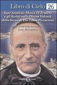 Libro di Cielo 26. Sant'Annibale Maria di Francia e gli scritti sulla Divina Volontà della Serva di Dio Luisa Piccarreta - Piccarreta, Luisa