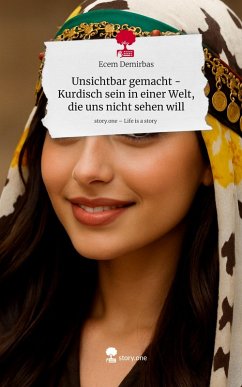 Cover Unsichtbar gemacht -Kurdisch sein in einer Welt, die uns nicht sehen will. Life is a Story - story.one