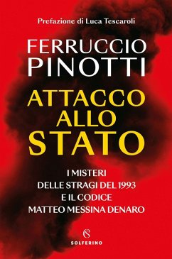 Attacco allo Stato. I misteri delle stragi del 1993 e il codice Matteo Messina Denaro - Pinotti, Ferruccio
