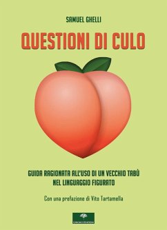 Questioni di culo. Guida ragionata all'uso di un vecchio tabù nel linguaggio figurato - Ghelli, Samuel