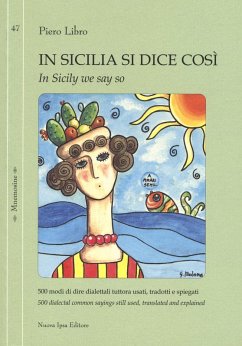 In Sicilia si dice così. 500 modi di dire dialettali tuttora usati, tradotti e spiegati-In Sicily we say so. 500 dialectal common sayings still used, translated and explained - Libro, Piero