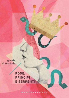 Rose, principi e serpenti - Di Michele, Grazia