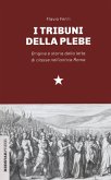 I tribuni della plebe. Origine e storia della lotta di classe nell'antica Roma I tribuni della plebe. Origine e storia della lotta di classe nell'antica Roma