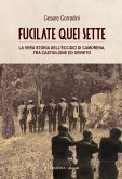 Fucilate quei sette. La vera storia dell'eccidio di Camorena, tra Castiglione ed Orvieto