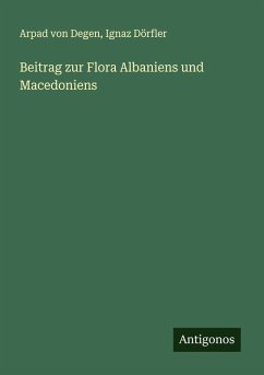 Beitrag zur Flora Albaniens und Macedoniens - Degen, Arpad Von; Dörfler, Ignaz