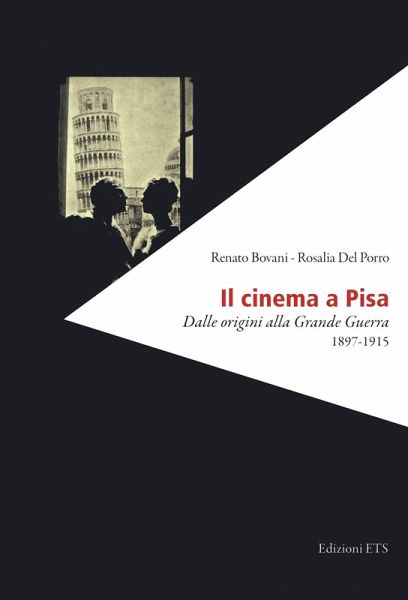 Il cinema a Pisa. Dalle origini alla Grande Guerra 1897-1915 Il cinema a Pisa. Dalle origini alla Grande Guerra 1897-1915