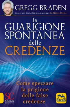 La guarigione spontanea delle credenze. Come spezzare il paradigma delle false credenze - Braden, Gregg La guarigione spontanea delle credenze. Come spezzare il paradigma delle false credenze - Braden, Gregg