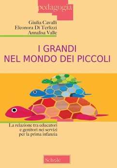 I grandi nel mondo dei piccoli. La relazione tra educatori e genitori nei servizi per la prima infanzia - Cavalli, Giulia; Di Terlizzi, Eleonora; Valle, Annalisa I grandi nel mondo dei piccoli. La relazione tra educatori e genitori nei servizi per la prima infanzia - Cavalli, Giulia; Di Terlizzi, Eleonora; Valle, Annalisa