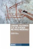 L' ordine teutonico e le vie d'acqua nel Friuli medievale L' ordine teutonico e le vie d'acqua nel Friuli medievale