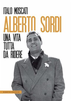 Alberto Sordi. Una vita tutta da ridere - Moscati, Italo Alberto Sordi. Una vita tutta da ridere - Moscati, Italo