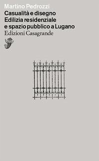 Casualità e disegno. Edilizia residenziale e spazio pubblico a Lugano - Pedrozzi, Martino
