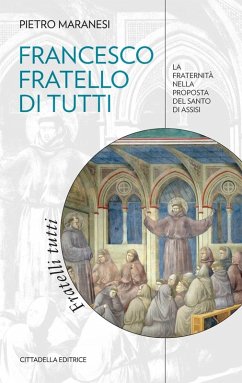 Francesco fratello di tutti. La fraternità nella proposta del Santo di Assisi - Maranesi, Pietro