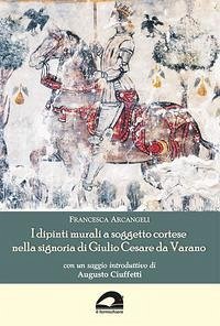 Cover I dipinti murali a soggetto cortese nella signoria di Giulio Cesare da Varano