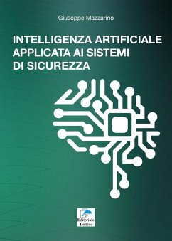 Intelligenza artificiale applicata ai sistemi di sicurezza. Guida tecnica sullo stato dell'arte di un settore affascinate e in costante evoluzione e sulle opportunità offerte dai nuovi sistemi di sicurezza dotati di intelligenza artificiale - Mazzarino, Giuseppe