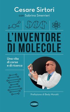 L' inventore di molecole. Una vita di corsa e di ricerca - Sirtori, Cesare