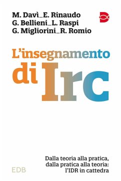 L' insegnamento di IRC. Dalla teoria alla pratica, dalla pratica alla teoria: l'IDR in cattedra - Davì, Mattia; Rinaudo, Elisa; Bellieni, Giorgio; Raspi, Luca; Migliorini, Giuliana; Romio, Roberto